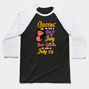 Lovely Gift For Girl - Queens Are Born In July But The Best Queens Are Born On July 06 Baseball T-Shirt